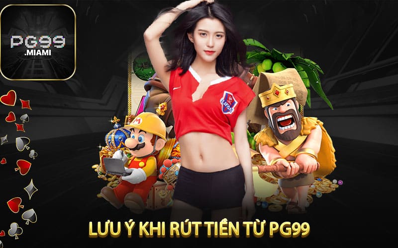 Lưu Ý Khi Rút Tiền Từ pg99