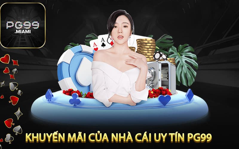 Ưu Đãi Và Khuyến Mãi Của Nhà Cái Uy Tín pg99